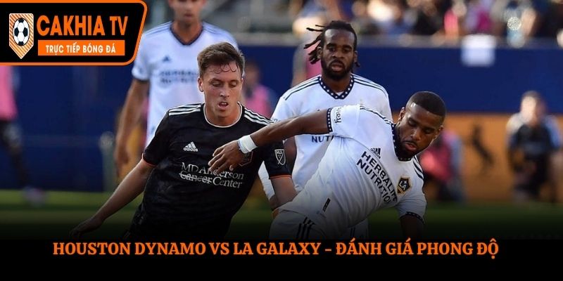 Soi kèo Houston Dynamo vs LA Galaxy phong độ gần nhất